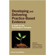 Developing and Delivering Practice-Based Evidence A Guide for the Psychological Therapies by Barkham, Michael; Hardy, Gillian E.; Mellor-Clark, John, 9780470032343