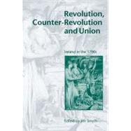 Revolution, Counter-Revolution and Union: Ireland in the 1790s by Edited by Jim Smyth, 9780521202343
