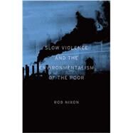 Slow Violence and the Environmentalism of the Poor by Nixon, Rob, 9780674072343