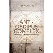 The Anti-Oedipus Complex: Lacan, Critical Theory and Postmodernism by Weatherill; Rob J., 9781138692343