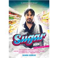 That Sugar Book The Essential Companion to the Feature Documentary That Will Change the Way You Think About 