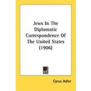 Jews in the Diplomatic Correspondence of the United States by Adler, Cyrus, Ph.D., 9781437052343