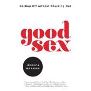 Good Sex Getting Off without Checking Out by GRAHAM, JESSICA, 9781623172343