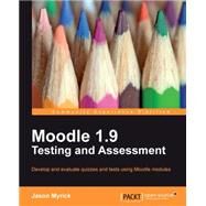 Moodle 1. 9 Testing and Assessment : Develop and evaluate quizzes and tests using Moodle Modules by Myrick, Jason, 9781849512343