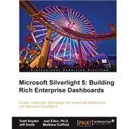 Microsoft Silverlight 5 : Building Rich Enterprise Dashboards by Snyder, Todd; Eden, Joel; Smith, Jeffrey, 9781849682343
