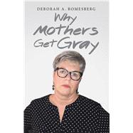 Why Mothers Get Gray by Romesberg, Deborah A., 9781973642343
