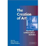 The Creation of Art: New Essays in Philosophical Aesthetics by Edited by Berys Gaut , Paisley Livingston, 9780521812344