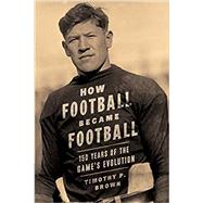 How Football Became Football: 150 Years of the Game's Evolution by Brown, Mary Jewel ; Brown, Timothy P, 9780999572344