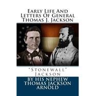 Early Life and Letters of General Thomas J. Jackson by Arnold, Thomas Jackson, 9781477642344