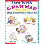 Fun with Grammar 75 Quick Activities & Games that Help kids Learn About Nouns, Verbs, Adjectives, Adverbs & More by Sunley, Laura, 9780439282345