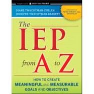 The IEP from A to Z How to Create Meaningful and Measurable Goals and Objectives by Twachtman-Cullen, Diane; Twachtman-Bassett, Jennifer, 9780470562345