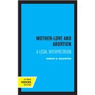 Mother-Love and Abortion by Robert D. Goldstein, 9780520362345