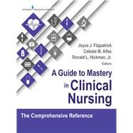 A Guide to Mastery in Clinical Nursing by Fitzpatrick, Joyce, Ph.D., R.N.; Alfes, Celeste M., R.N.; Hickman, Ronald L., Jr., Ph.D., R.N., 9780826132345