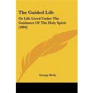 Guided Life : Or Life Lived under the Guidance of the Holy Spirit (1894) by Body, George, 9781104392345
