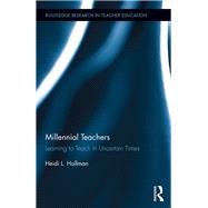 Millennial Teachers: Learning to Teach in Uncertain Times by Hallman; Heidi L., 9781138672345
