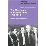 Merchants of Buenos Aires 1778–1810: Family and Commerce by Susan Migden Socolow, 9780521102346
