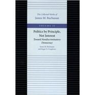Politics by Principles, Not Interest by Buchanan, James M., 9780865972346