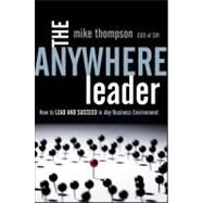 The Anywhere Leader How to Lead and Succeed in Any Business Environment by Thompson, Mike, 9781118002346