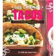 Dos Caminos Tacos 100 Recipes for Everyone's Favorite Mexican Street Food by Stark, Ivy; Pruess, Joanna, 9781581572346