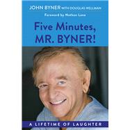 Five Minutes, Mr. Byner A Lifetime of Laughter by Byner, John; Wellman, Douglas; Lane, Nathan, 9781608082346