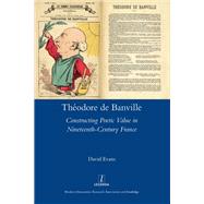 Theodore De Banville: Constructing Poetic Value in Nineteenth-century France by Evans; David, 9781909662346