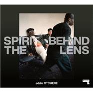 Spirit Behind the Lens The Making of a Hip-Hop Photographer by Otchere, Eddie, 9781915672346