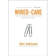Wired to Care How Companies Prosper When They Create Widespread Empathy by Patnaik, Dev, 9780137142347