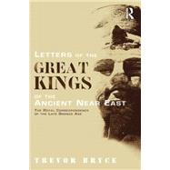 Letters of the Great Kings of the Ancient Near East: The Royal Correspondence of the Late Bronze Age by Bryce,Trevor, 9780415642347