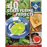 40 Great Glass Fusing Projects by Haunstein, Lynn, 9780811712347