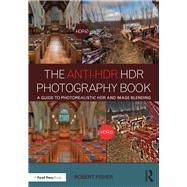 The Anti-HDR HDR Photography Book: A Guide to Photorealistic HDR and Image Blending by Fisher; Robert, 9781138962347