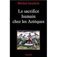 Le sacrifice humain chez les Aztques by Michel Graulich, 9782213622347