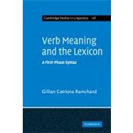Verb Meaning and the Lexicon: A First Phase Syntax by Gillian Catriona Ramchand, 9780521182348