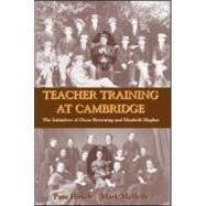 Teacher Training at Cambridge: The Initiatives of Oscar Browning and Elizabeth Hughes by Hirsch,Pam, 9780713002348