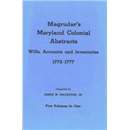 Magruder's Maryland Colonial Abstracts: Wills, Accounts and Inventories (1772-1777) - 5 Vols. in 1 by Magruder, James M., Jr., 9780806302348