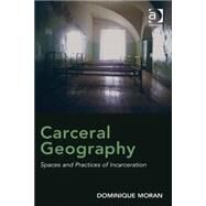Carceral Geography: Spaces and Practices of Incarceration by Moran,Dominique, 9781409452348