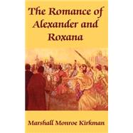 The Romance of Alexander and Roxana by Kirkman, Marshall M., 9781410102348