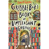 Gribblebob's Book of Unpleasant Goblins by Ashby, David; Khatun, Jen, 9781782692348
