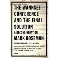 The Wannsee Conference and the Final Solution A Reconsideration by Roseman, Mark, 9780312422349