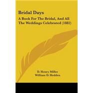 Bridal Days : A Book for the Bridal, and All the Weddings Celebrated (1882) by Miller, D. Henry; Hedden, William D., 9781104042349