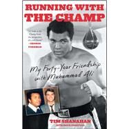 Running with the Champ My Forty-Year Friendship with Muhammad Ali by Shanahan, Tim; Crisafulli, Chuck, 9781501102349