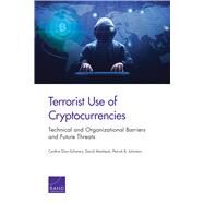 Terrorist Use of Cryptocurrencies Technical and Organizational Barriers and Future Threats by Dion-schwarz, Cynthia; Manheim, David; Johnston, Patrick B., 9781977402349