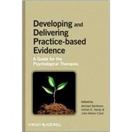 Developing and Delivering Practice-Based Evidence : A Guide for the Psychological Therapies by Barkham, Michael; Hardy, Gillian E.; Mellor-Clark, John, 9780470032350