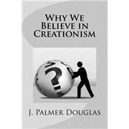 Why We Believe in Creationism by Douglas, J. Palmer, 9781522952350