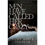 Men Have Called Her Crazy A Memoir by Tendler, Anna Marie, 9781668032350