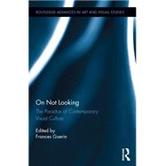 On Not Looking: The Paradox of Contemporary Visual Culture by Guerin; Frances, 9781138822351