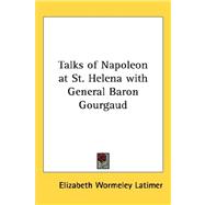 Talks of Napoleon at St. Helena With General Baron Gourgaud by Latimer, Elizabeth Wormeley, 9781432612351