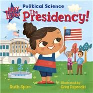 Baby Loves Political Science: The Presidency! by Spiro, Ruth; Paprocki, Greg, 9781623542351