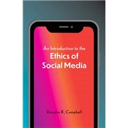 An Introduction to the Ethics of Social Media by Douglas Campbell, 9781647922351