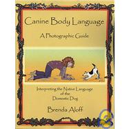 Canine Body Language : A Photographic Guide: Interpreting the Native Language of the Domestic Dog by Aloff, Brenda, 9781929242351