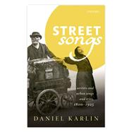 Street Songs Writers and urban songs and cries, 1800-1925 by Karlin, Daniel, 9780198792352